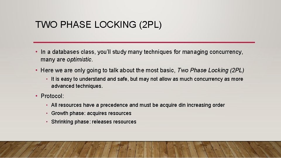 TWO PHASE LOCKING (2 PL) • In a databases class, you’ll study many techniques