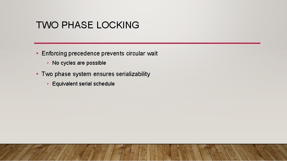 TWO PHASE LOCKING • Enforcing precedence prevents circular wait • No cycles are possible