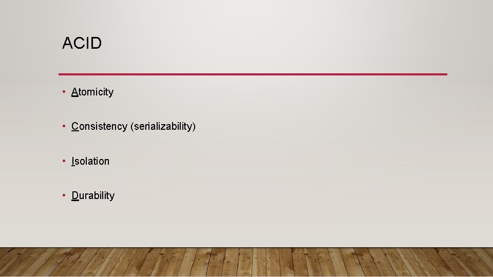 ACID • Atomicity • Consistency (serializability) • Isolation • Durability 
