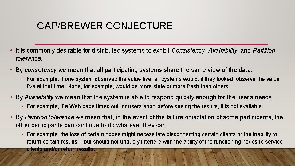 CAP/BREWER CONJECTURE • It is commonly desirable for distributed systems to exhbit Consistency, Availability,
