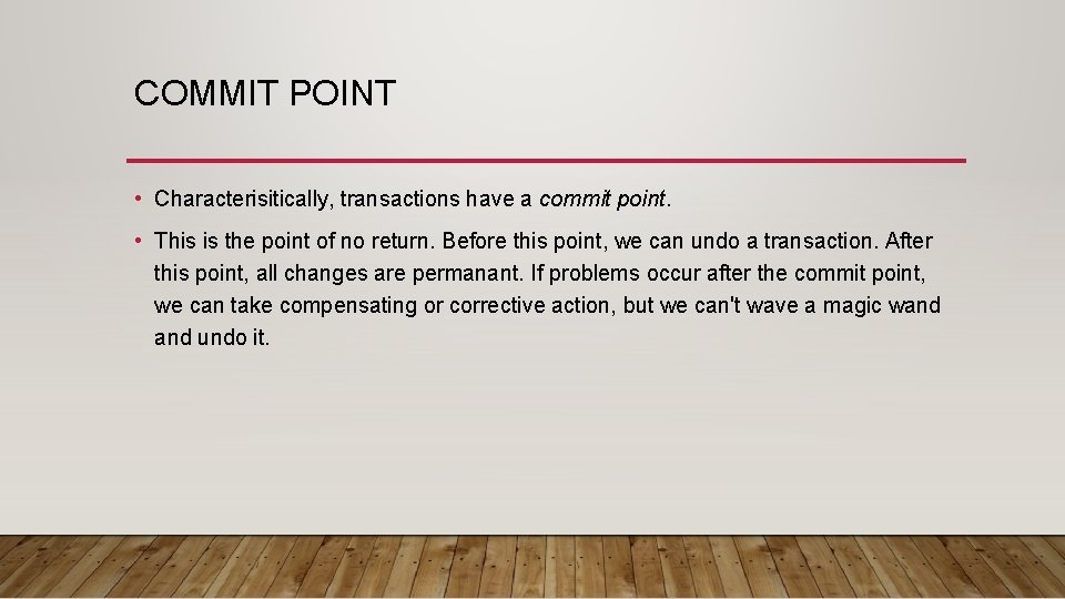 COMMIT POINT • Characterisitically, transactions have a commit point. • This is the point