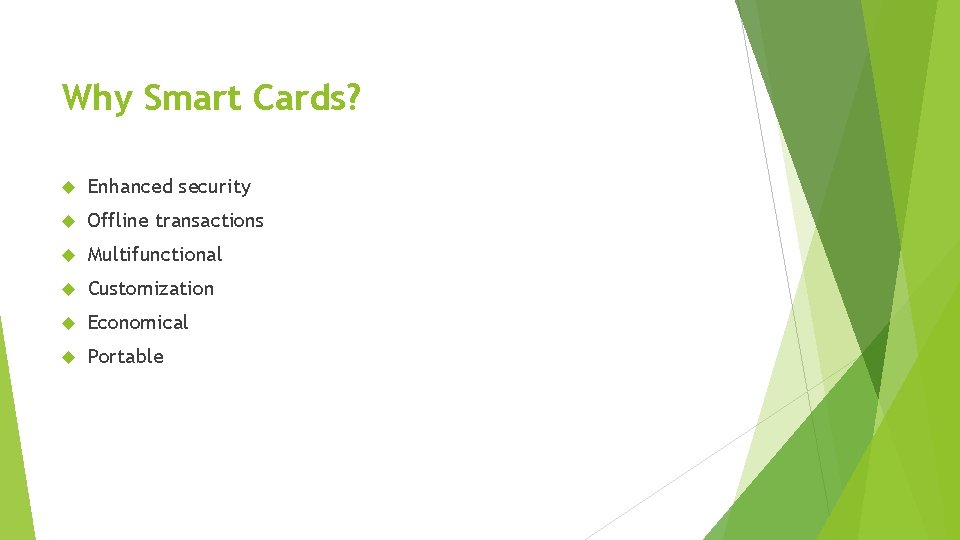 Why Smart Cards? Enhanced security Offline transactions Multifunctional Customization Economical Portable 