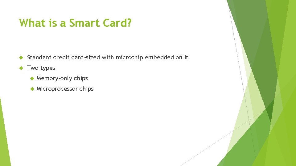 What is a Smart Card? Standard credit card-sized with microchip embedded on it Two