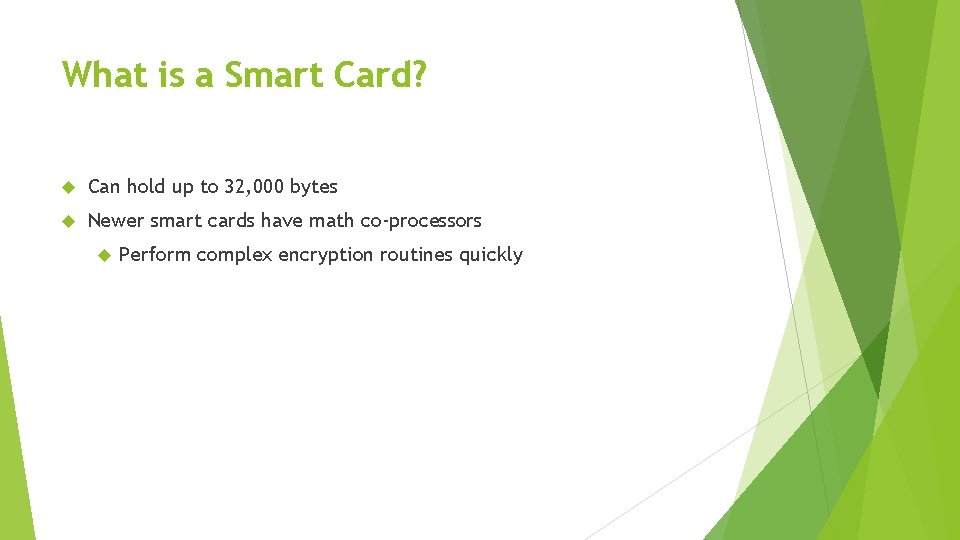 What is a Smart Card? Can hold up to 32, 000 bytes Newer smart