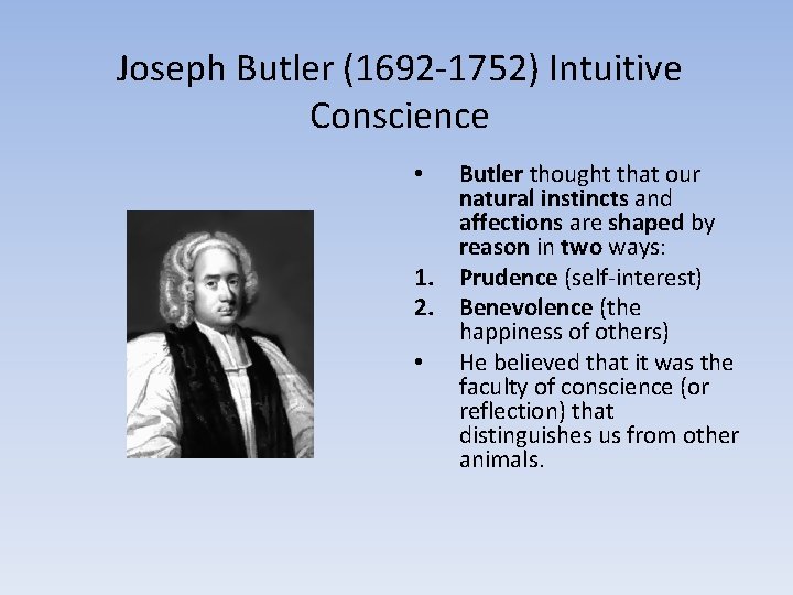 Joseph Butler (1692 -1752) Intuitive Conscience Butler thought that our natural instincts and affections