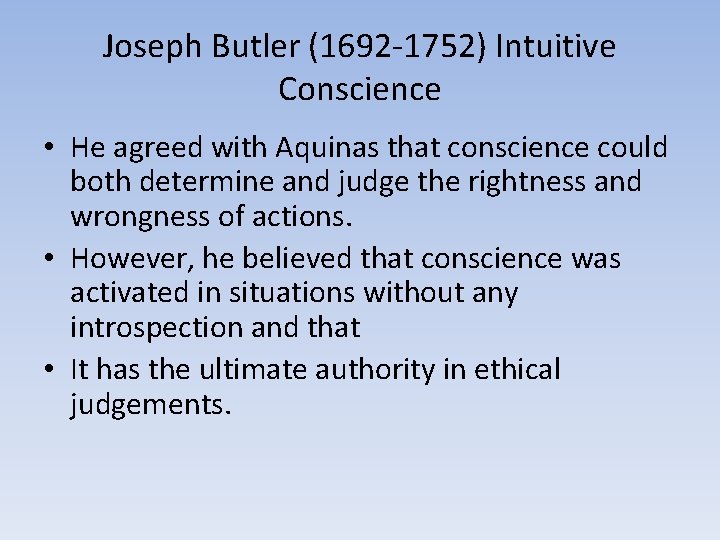 Joseph Butler (1692 -1752) Intuitive Conscience • He agreed with Aquinas that conscience could