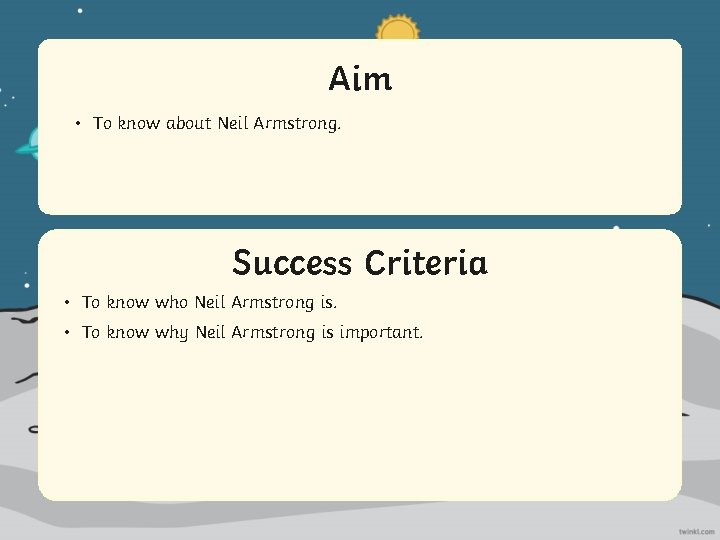 Aim • To know about Neil Armstrong. Success Criteria • To Statement know who