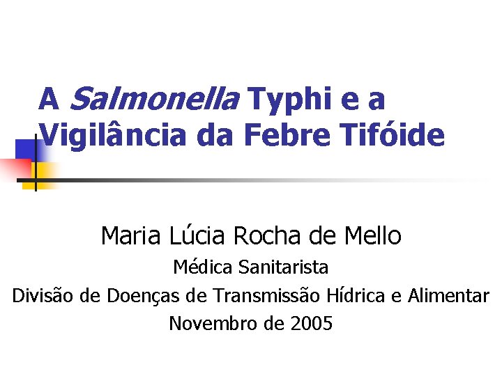 A Salmonella Typhi e a Vigilância da Febre Tifóide Maria Lúcia Rocha de Mello