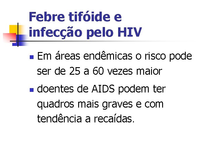 Febre tifóide e infecção pelo HIV n n Em áreas endêmicas o risco pode