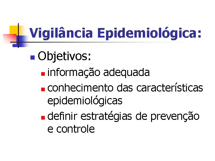 Vigilância Epidemiológica: n Objetivos: informação adequada n conhecimento das características epidemiológicas n definir estratégias