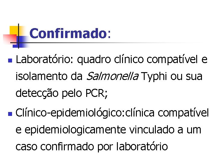 Confirmado: n Laboratório: quadro clínico compatível e isolamento da Salmonella Typhi ou sua detecção