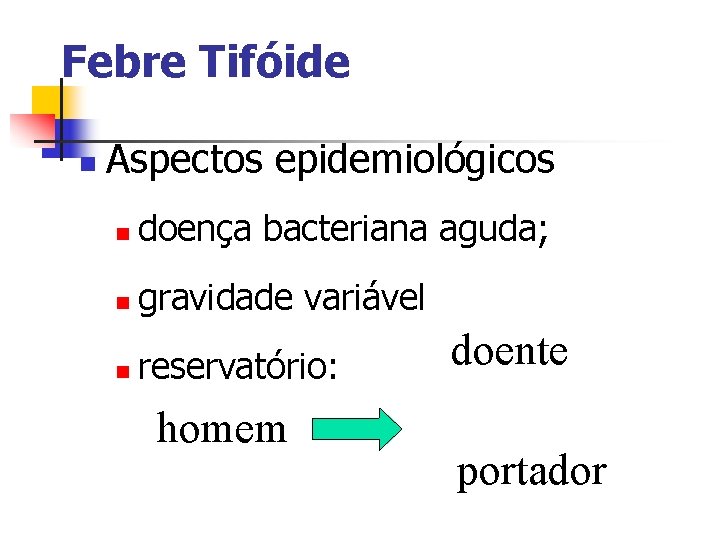 Febre Tifóide n Aspectos epidemiológicos n doença bacteriana aguda; n gravidade variável n reservatório: