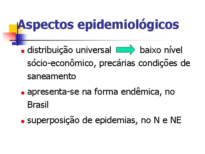 Aspectos epidemiológicos n n n distribuição universal baixo nível sócio-econômico, precárias condições de saneamento