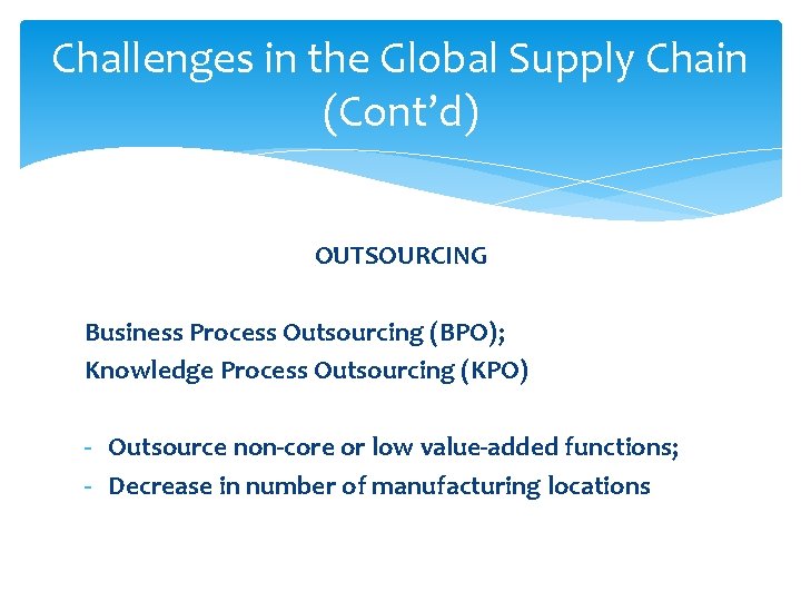 Challenges in the Global Supply Chain (Cont’d) OUTSOURCING Business Process Outsourcing (BPO); Knowledge Process