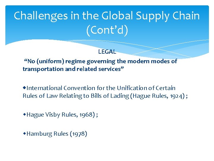 Challenges in the Global Supply Chain (Cont’d) LEGAL “No (uniform) regime governing the modern