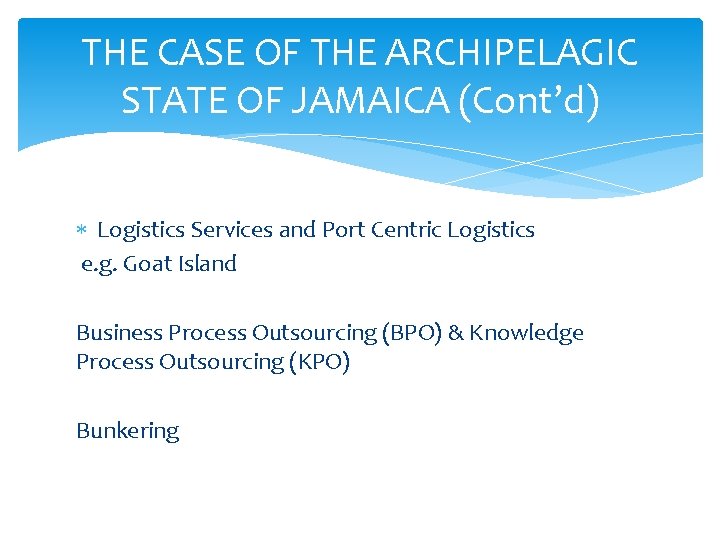 THE CASE OF THE ARCHIPELAGIC STATE OF JAMAICA (Cont’d) Logistics Services and Port Centric
