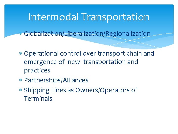 Intermodal Transportation Globalization/Liberalization/Regionalization Operational control over transport chain and emergence of new transportation and