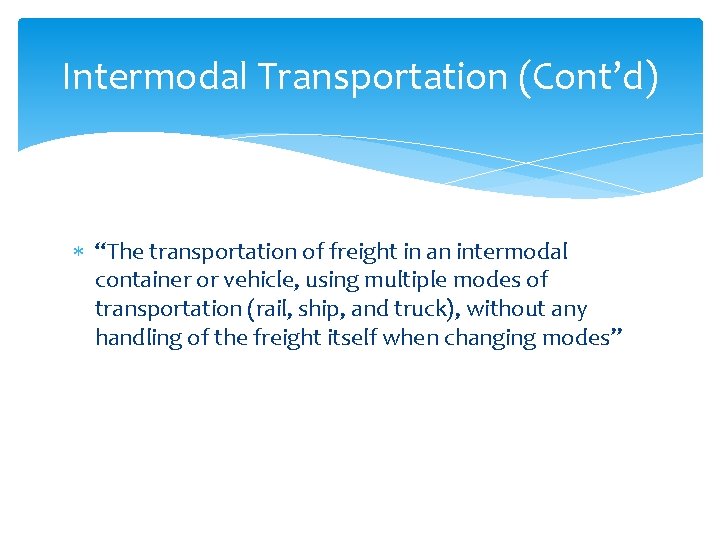 Intermodal Transportation (Cont’d) “The transportation of freight in an intermodal container or vehicle, using