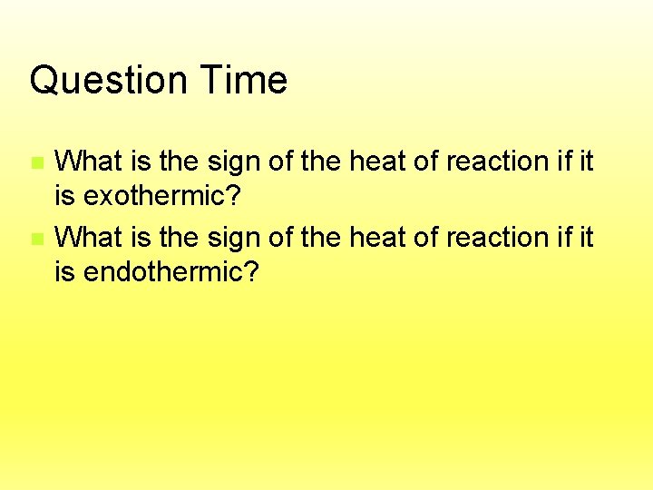 Question Time n n What is the sign of the heat of reaction if