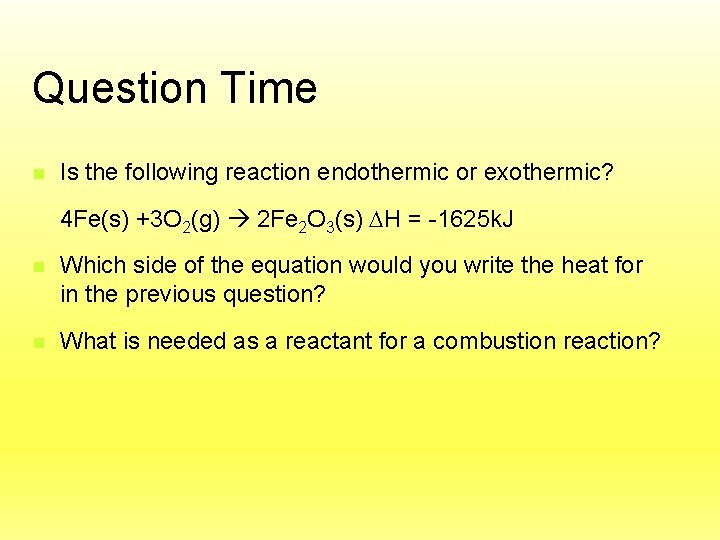 Question Time n Is the following reaction endothermic or exothermic? 4 Fe(s) +3 O