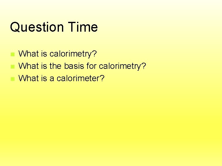 Question Time n n n What is calorimetry? What is the basis for calorimetry?