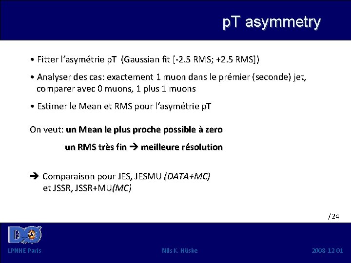 p. T asymmetry • Fitter l‘asymétrie p. T (Gaussian fit [-2. 5 RMS; +2.