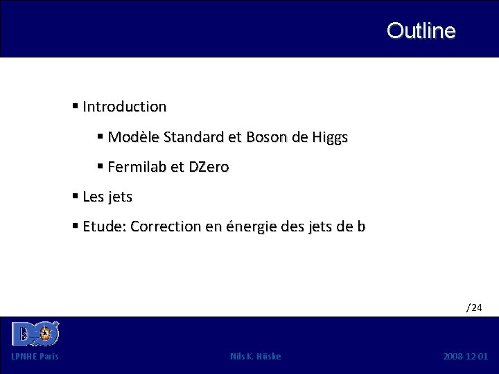 Outline § Introduction § Modèle Standard et Boson de Higgs § Fermilab et DZero