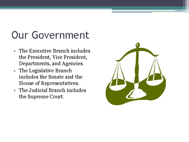 Our Government • The Executive Branch includes the President, Vice President, Departments, and Agencies.