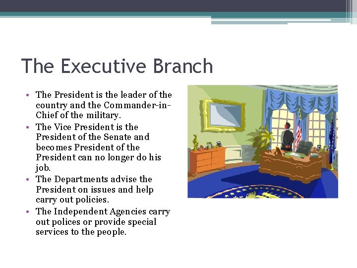 The Executive Branch • The President is the leader of the country and the