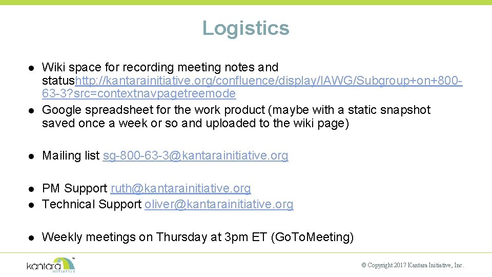 Logistics l l Wiki space for recording meeting notes and statushttp: //kantarainitiative. org/confluence/display/IAWG/Subgroup+on+80063 -3?