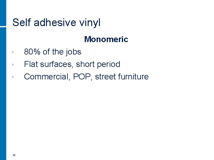 Self adhesive vinyl Monomeric • 80% of the jobs • Flat surfaces, short period