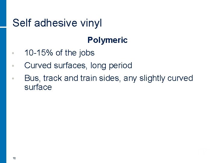 Self adhesive vinyl Polymeric • 10 -15% of the jobs • Curved surfaces, long