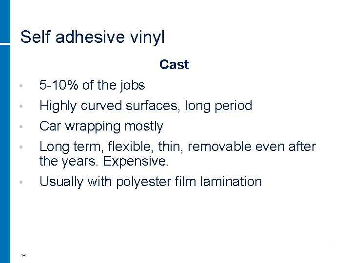 Self adhesive vinyl Cast • 5 -10% of the jobs • Highly curved surfaces,