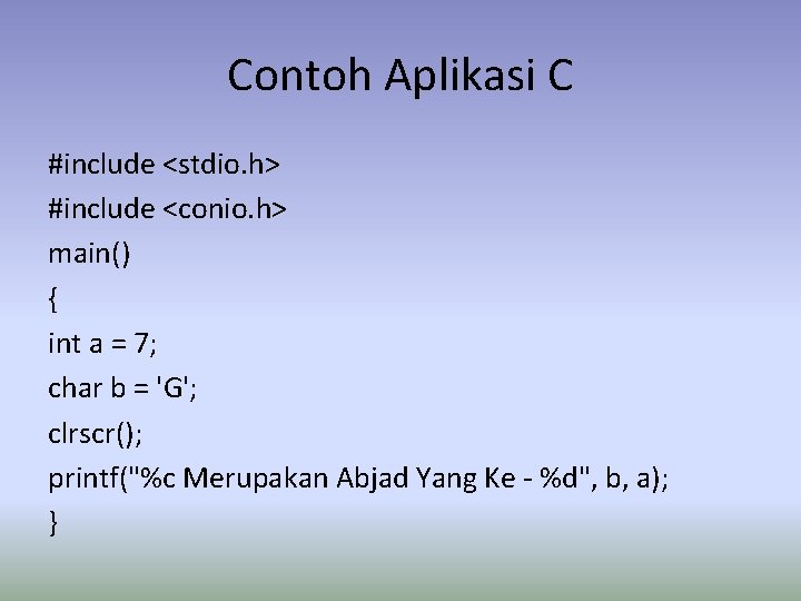 Contoh Aplikasi C #include <stdio. h> #include <conio. h> main() { int a =