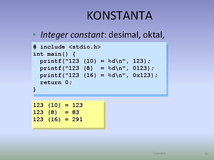 KONSTANTA • Integer constant: desimal, oktal, # include <stdio. h> heksadesimal int main() {