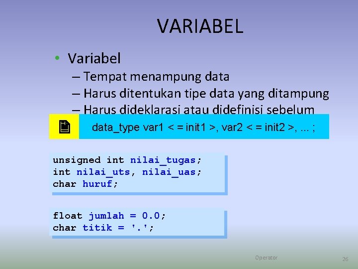 VARIABEL • Variabel – Tempat menampung data – Harus ditentukan tipe data yang ditampung