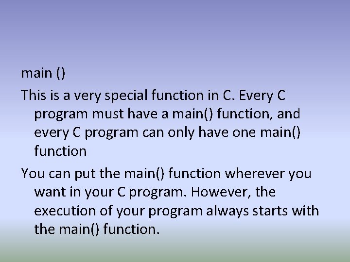 main () This is a very special function in C. Every C program must