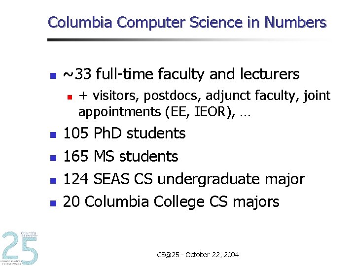Columbia Computer Science in Numbers n ~33 full-time faculty and lecturers n n n