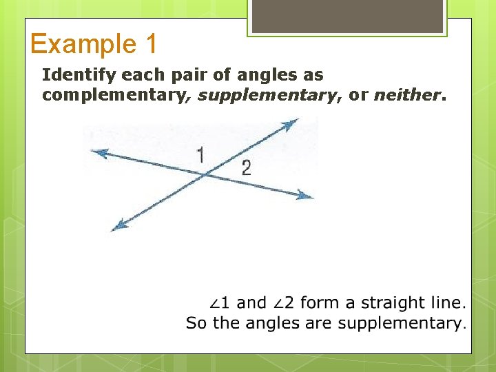 Example 1 Identify each pair of angles as complementary, supplementary, or neither. 