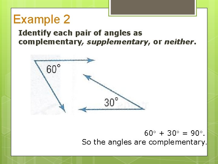 Example 2 Identify each pair of angles as complementary, supplementary, or neither. 60 +