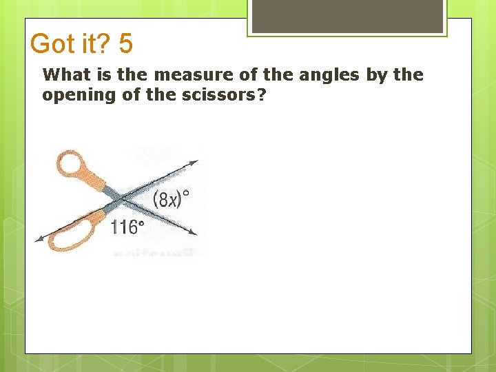 Got it? 5 What is the measure of the angles by the opening of