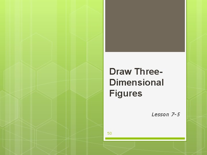 Draw Three. Dimensional Figures Lesson 7 -5 50 