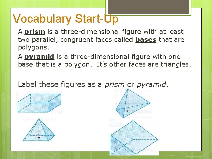 Vocabulary Start-Up A prism is a three-dimensional figure with at least two parallel, congruent