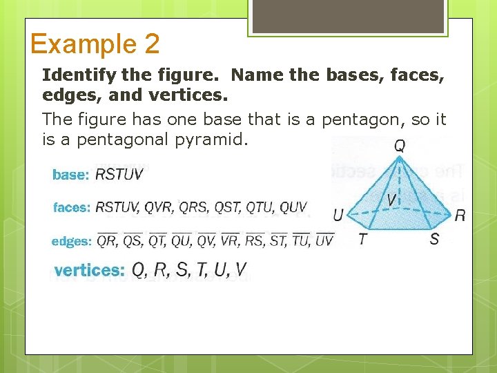 Example 2 Identify the figure. Name the bases, faces, edges, and vertices. The figure