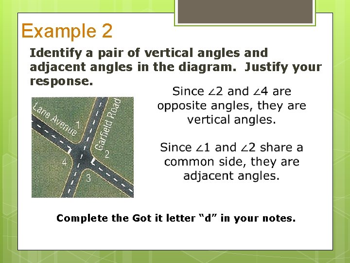 Example 2 Identify a pair of vertical angles and adjacent angles in the diagram.