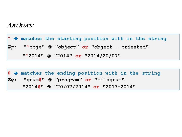 Anchors: ^ Eg: matches the starting position with in the string "^obje" "object" or