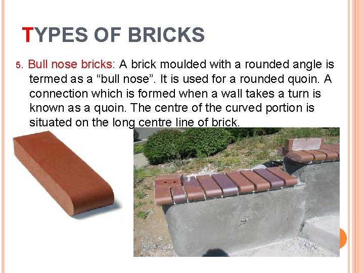 TYPES OF BRICKS 5. Bull nose bricks: A brick moulded with a rounded angle