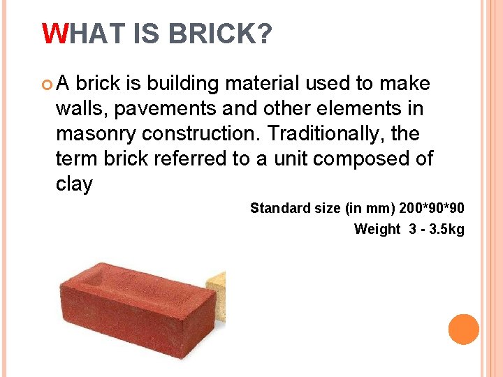 WHAT IS BRICK? A brick is building material used to make walls, pavements and
