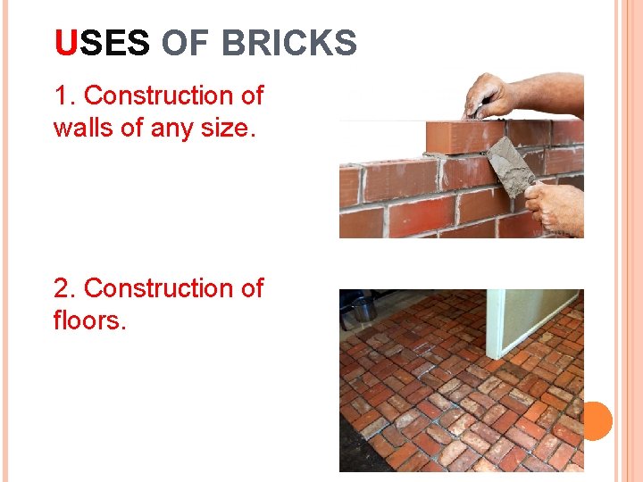 USES OF BRICKS 1. Construction of walls of any size. 2. Construction of floors.