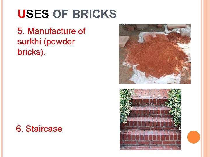 USES OF BRICKS 5. Manufacture of surkhi (powder bricks). 6. Staircase 5 